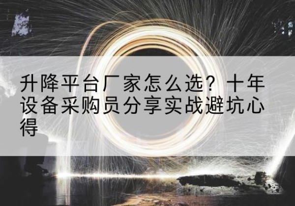 耿马升降平台厂家-怎么选？十年设备采购员分享实战避坑心得